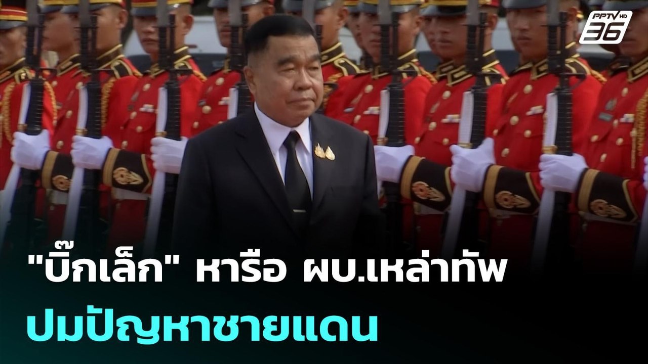 "บิ๊กเล็ก" หารือ ผบ.เหล่าทัพ ปมปัญหาชายแดน | เท...