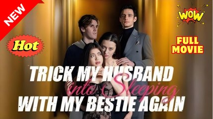 Trick My Husband Into Sleeping With My Bestie Again (2025) [ SHORT DRAMA - FULL ]