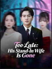Too Late His Stand-In Wife Is Gone Chinese Drama - English Sub