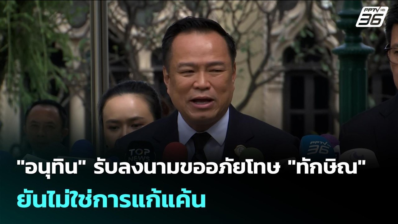"อนุทิน" รับลงนามขออภัยโทษ "ทักษิณ" ยันไม่ใช่กา...