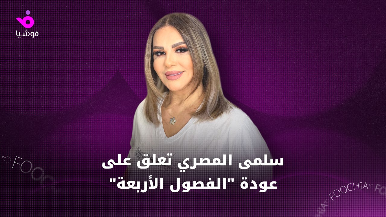 سلمى المصري تعلق على عودة "الفصول الأربعة"