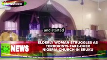 Elderly Woman-Struggles As Terrorists-Take-Over Nigeria-Church-In Eruku