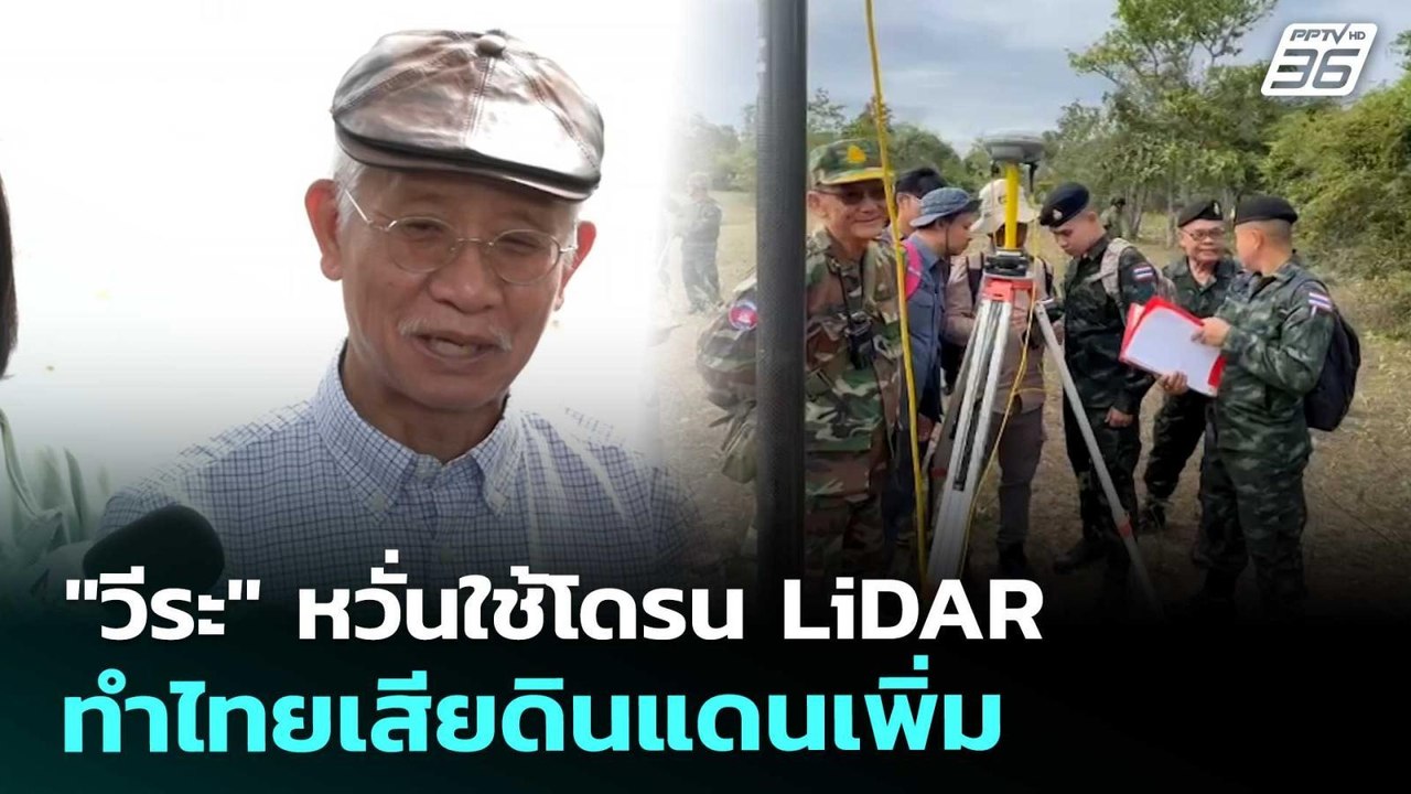 "วีระ" หวั่นใช้โดรน LiDAR ทำไทยเสียดินแดนเพิ่ม...