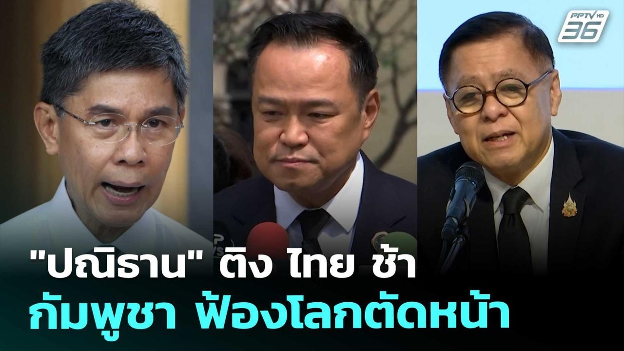 "ปณิธาน" ติง ไทย ช้า กัมพูชา ฟ้องโลกตัดหน้า | เ...
