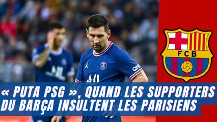« Puta PSG », quand les supporters du Barça insultent les Parisiens