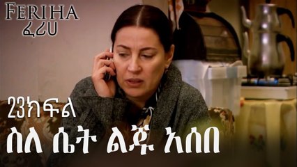 ስለ ሴት ልጁ አሰበ - ፈሪሀ ክፍል 23