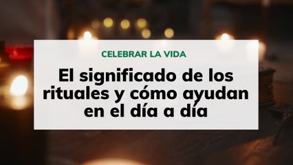 El significado de los rituales y cómo ayudan en el día a día