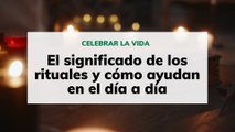 El significado de los rituales y cómo ayudan en el día a día