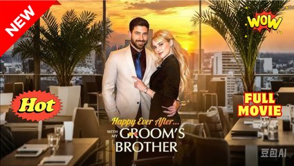 Happy Ever After with My Groom's Brother FULL MOVIE🌷