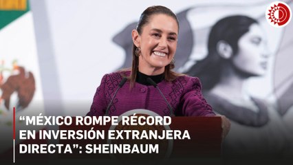 Récord de inversión extranjera; 41 mil mdd en un trimestre: Sheinbaum