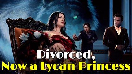 Divorced, Now A Lycan Princess - Full HD Movie