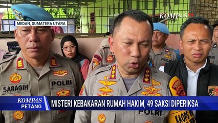 Kebakaran Rumah Hakim Khamozaro Waruwu di Medan, Polisi Periksa 49 Saksi | KOMPAS PETANG
