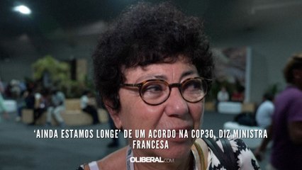 ‘Ainda estamos longe’ de um acordo na COP30, diz ministra francesa