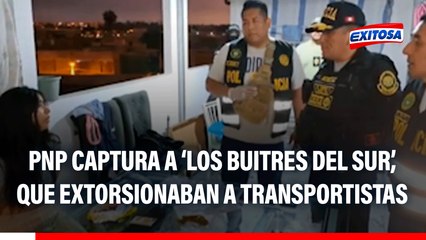 Caen 'Los Buitres del Sur': Policía capturó a 4 miembros dedicados a la extorsión de transportistas y empresarios