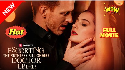 Escorting The Ruthless Billionaire Doctor - Full Movie