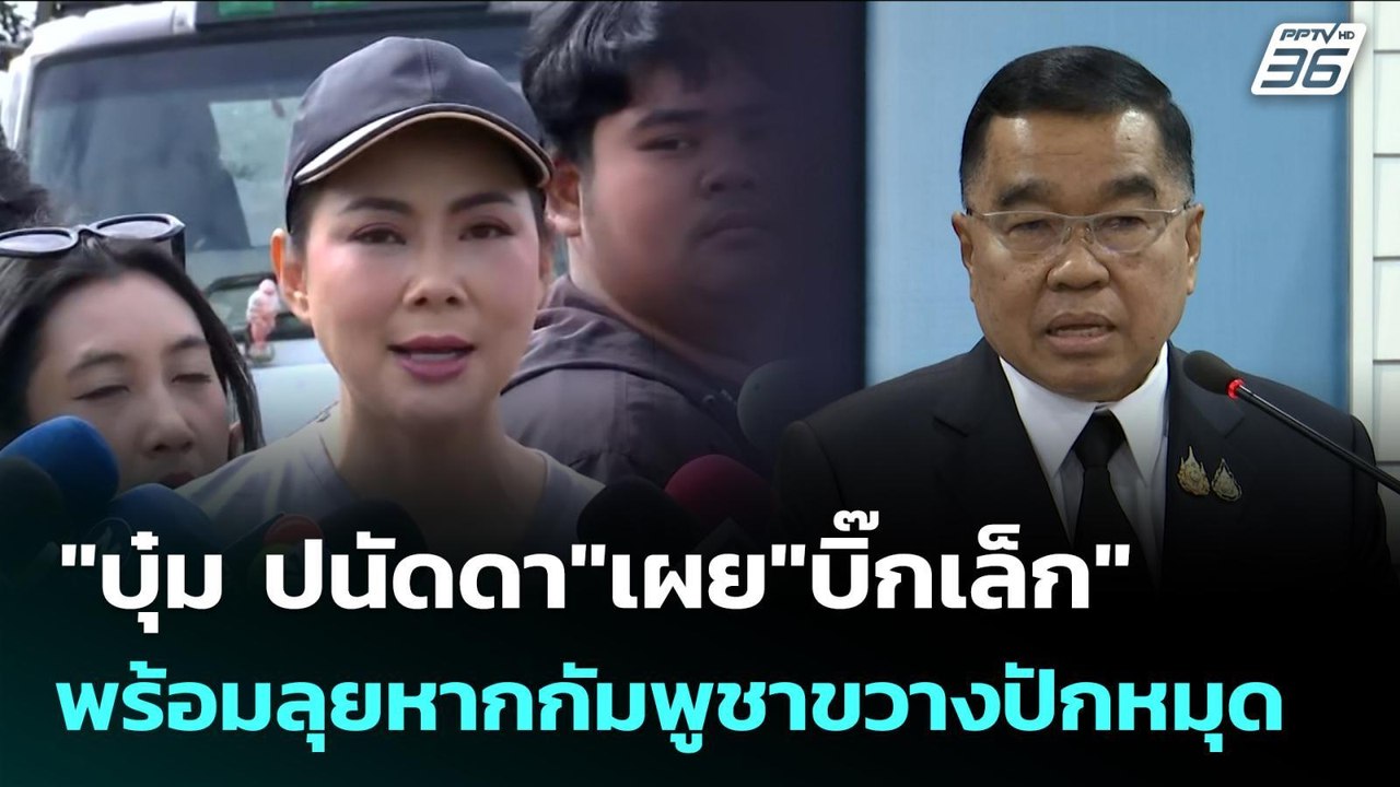 "บุ๋ม ปนัดดา"เผย"บิ๊กเล็ก" พร้อมลุยหากกัมพูชาขวางปักหมุด | จับข่าวคุย | 20 พ.ย. 68