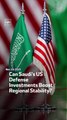 Can Saudi’s US Defense Investments Boost Regional Stability?