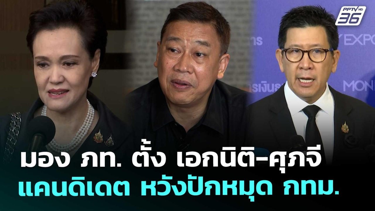มอง ภท. ตั้ง เอกนิติ-ศุภจี แคนดิเดต หวังปักหมุด...