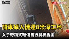 開車掉入捷運8米深工地 女子奇蹟式輕傷自行爬梯脫困