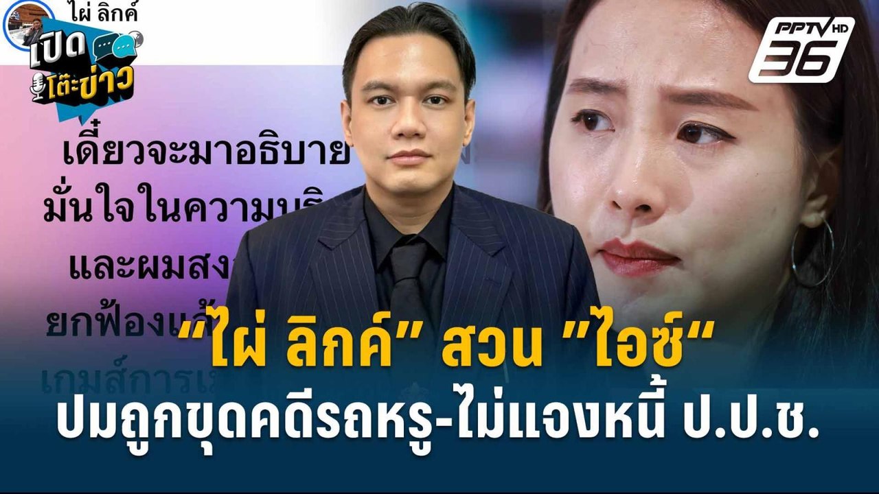 Highlight | “ไผ่ ลิกค์” สวน ”ไอซ์“ปมถูกขุดคดีรถ...