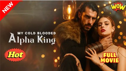 My Cold Blooded Alpha King - Full Movie HD