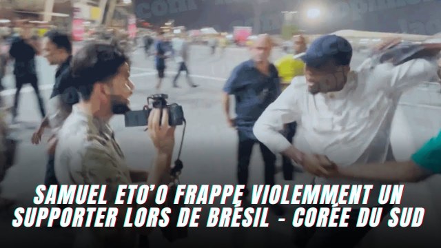 CdM/ Cameroun : Samuel Eto’o frappe violemment un supporter lors de Brésil - Corée du Sud