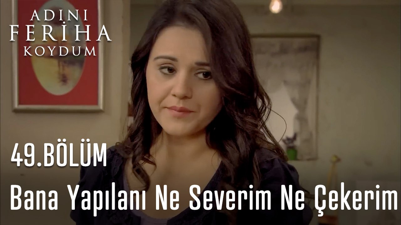 Hak Edilmeyeni Ne Severim Ne Çekerim - Adını Feriha Koydum 49. Bölüm