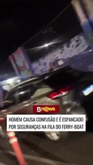Homem causa confusão e é espancado por seguranças na fila do ferry-boat