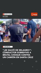 Conductor sobrevive a brutal choque contra un camión en Santa Cruz