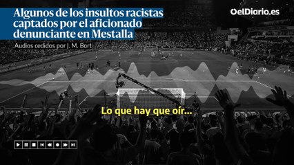 Algunos de los insultos racistas captados por el aficionado denunciante en Mestalla