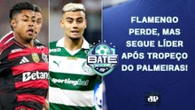 FLAMENGO PERDE, MAS PALMEIRAS TROPEÇA E DESPERDIÇA CHANCE DE ASSUMIR A LIDERANÇA! | BATE-PRONTO