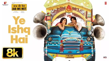 Yeh Ishq Hai 8K Video Song | Jab We Met | Kareena Kapoor Khan, Shahid Kapoor| Pritam| Shreya Ghoshal