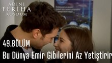 Bu Dünya Emir Gibilerini Az Yetiştirir - Adını Feriha Koydum 49. Bölüm