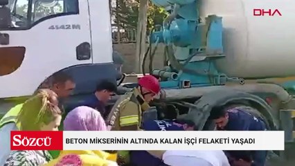 Beton mikserinin altında kalan işçi felaketi yaşadı