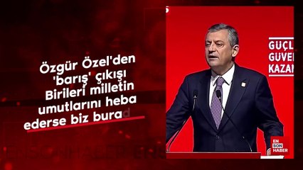 Özgür Özel'den 'barış' çıkışı: Birileri milletin umutlarını heba ederse biz buradayız