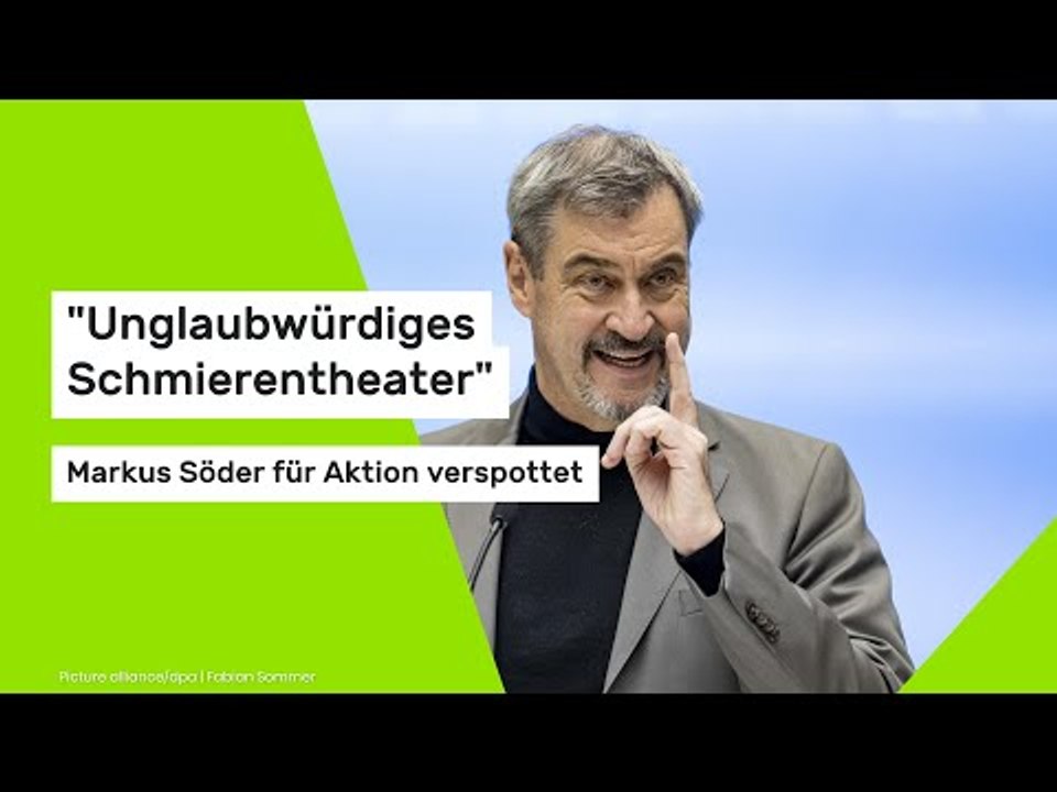 Markus Söder: 'Unglaubwürdiges Schmierentheater' - CSU-Chef für Aktion verspottet