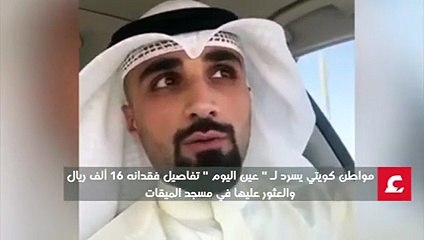 ﻣﻮﺍﻃﻦ ﻛﻮﻳﺘﻲ يكشف ملابسات فقده 16 الف ريال ﻓﻲ ﻣﺴﺠﺪ ﺍﻟﻤﻴﻘﺎﺕ بالمدينة وكيف عثر عليهم