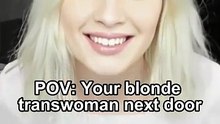 POV: Your blonde transwoman next door