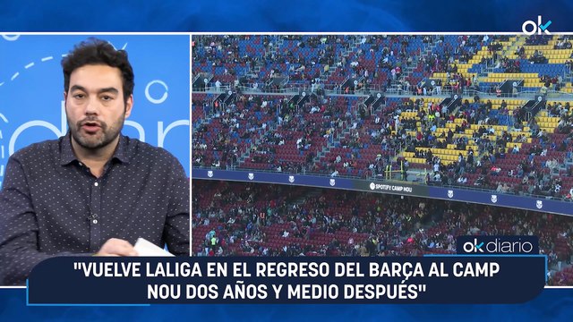 CONEXIONES OKDIARIO | Antonio Esteva: Vuelve LaLiga en el regreso del Barça al Camp Nou dos años y medio después