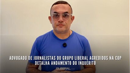Advogado de jornalistas do Grupo Liberal agredidos na COP detalha andamento do inquérito