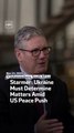 Starmer: Ukraine Must Determine Matters Amid US Peace Push