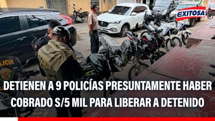 Piura: Detienen a nueve policías presuntamente haber cobrado S/5 mil para liberar a detenido