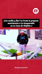 ¡Con anillo y flor! La Fruta le propone matrimonio a La Insuperable en La Casa de Alofoke 2