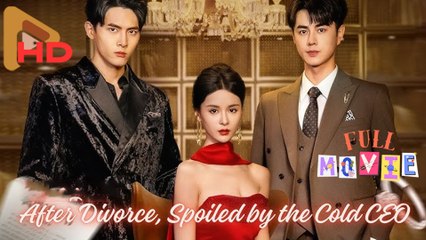 After Divorce, Spoiled By The Cold Ceo - Full Movie