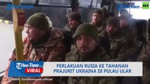 Viral Video Perlakuan Rusia ke Tahanan Prajurit Ukraina di Pulau Ular