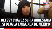 Betssy Chávez podría ser ARRESTADA si deja la Embajada de México tras ORDEN DE CAPTURA en su contra