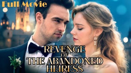 Unstoppable Abandoned Heiress Full Movie HD
