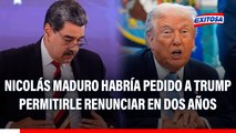 Nicolás Maduro habría pedido a Trump permitirle RENUNCIAR en dos años, según medios en EE.UU.