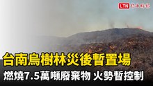 台南烏樹林災後暫置場燃燒7.5萬噸廢棄物  火勢暫控制