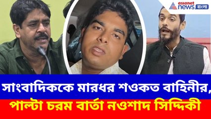 সাংবাদিককে মারধর শওকত বাহিনীর, পাল্টা চরম বার্তা নওশাদ সিদ্দিকী